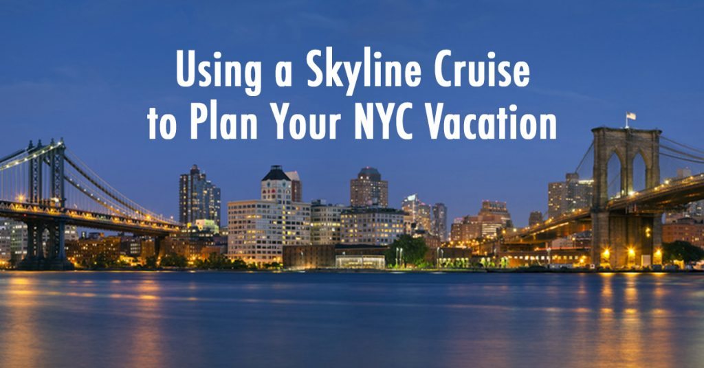 Using a Skyline Cruise to Plan Your NYC Vacation
